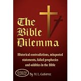 The Bible Dilemma: Historical contradictions, misquoted statements, failed prophecies and oddities in the Bible