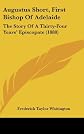 Augustus Short, First Bishop Of Adelaide: The Story Of A Thirty-Four Years' Episcopate (1888)