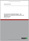 Der Komponist Siegfried Wagner - Der Gralsh�ter von Bayreuth als Komponist von M�rchenopern - Sabine Busch-Frank