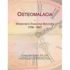 Osteomalacia: Webster's Timeline History, 1796 - 2007 by Icon Group International