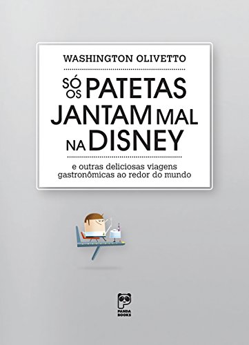Só os patetas jantam mal na Disney: E outras deliciosas viagens gastronômicas ao redor do mundo (Portuguese Edition)