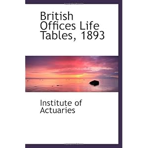 【クリックで詳細表示】British Offices Life Tables， 1893 [ペーパーバック]