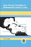 Four French Travelers in Nineteenth-Century Cuba (Caribbean Studies)