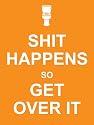 Shit Happens So Get Over It (Humour)