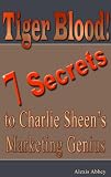 Charlie Sheen in the book Tiger Blood! 7 Secrets to Charlie Sheen's Marketing Genius Charlie Sheen in the book Tiger Blood! 7 Secrets to Charlie Sheen's Marketing Genius