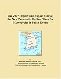More details of book titled: The 2007 Import and Export Market for New Pneumatic Rubber Tires for Motorcycles in South Korea