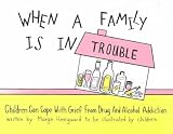 When a Family Is in Trouble: Children Can Cope With Grief from Drug and Alcohol Addiction When a Fa
