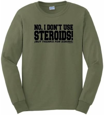 No I Don't Use Steroids Thanks For Asking Long Sleeve T-Shirt Medium Military Green