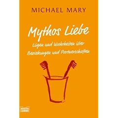 Mythos Liebe: L�gen und Wahrheiten �ber Beziehungen und Partnerschaften