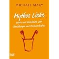 Mythos Liebe: L�gen und Wahrheiten �ber Beziehungen und Partnerschaften