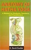 Anatomy of Hatha Yoga: A Manual for Students, Teachers, and Practitioners