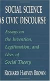 Social Science as Civic Discourse: Essays on the Invention, Legitimation, and Uses of Social Theory