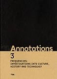 Annotations. 3, Frequencies: investigations into culture, history and technology