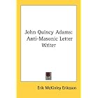 John Quincy Adams: Anti-Masonic Letter Writer by Erik McKinley Eriksson