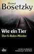 Wie ein Tier: Der S-Bahn-M�rder Dokumentarischer Roman