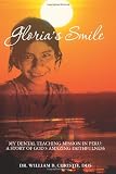 Gloria's Smile: My Dental Teaching Mission in Peru: A Story of God's Amazing Faithfulness