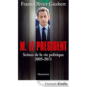Monsieur le Pr�sident: Sc�nes de la vie politique (2005-2011)