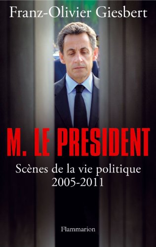 Monsieur le Président: Scènes de la vie politique (2005-2011)