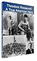 Theodore Roosevelt - A True American Hero - Rough Riders, African Big Game Hunting, Brazilian Wilderness, Sagamore Hill and More