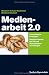 Bücher : Medienarbeit 2.0: Cross-Media-Lösungen. Das Praxisbuch für PR und Journalismus von morgen