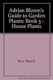Adrian Bloom's guide to garden plants. Book 5, House plants