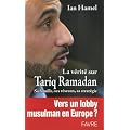 La v�rit� sur Tariq Ramadan : Sa famille, ses r�seaux, sa strat�gie