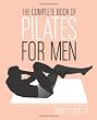 The Complete Book of Pilates for Men: The Lifetime Plan for Strength, Power & Peak Performance