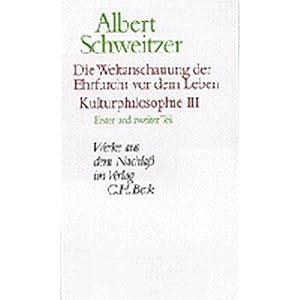 Werke aus dem Nachlaß. Die Weltanschauung der Ehrfurcht vor dem Leben: Kulturphilosophie III