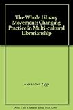 The whole library movement : changing practice in multi-cultural librarianship