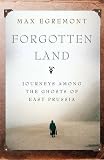Forgotten Land: Journeys Among the Ghosts of East Prussia