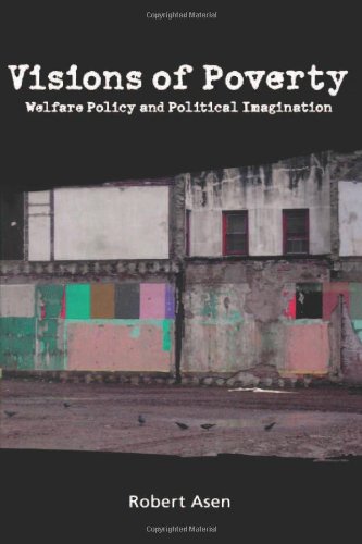 Visions of Poverty: Welfare Policy and Political Imagination (Rhetoric & Public Affairs)