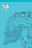 Child guidance in Britain, 1918-1955 : the dangerous age of childhood