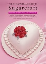 The International School of Sugarcraft: New Skills and Techniques Bk. 3