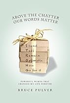 Above the Chatter, Our Words Matter: Powerful Words That Changed My World Forever Above the Chatter, Our Words Matter: Powerful Words That Changed My World Forever