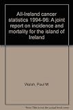 All-Ireland cancer statistics 1994-96 : a joint report on incidence and mortality for the island of Ireland