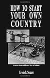 How To Start Your Own Country: Erwin S. Strauss 9781581605242: How To Start Your Own Country