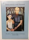 Domesticity and dissent : the role of women artists in Germany 1918-1938 = Haüsliches Leben und Dissens : die Rolle der Künstlerinnen auf Deutschland 1918-1938