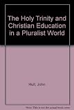 The Holy Trinity and Christian education in a pluralist world : the National Society's RE Centre Annual Lecture 1994