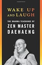 Wake Up and Laugh: The Dharma Teaching of Zen Master Daehaeng Wake Up and Laugh: The Dharma Teaching of Zen Master Daehaeng
