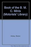The book of the B.M.C. Minis : Austin and Morris Minis, Wolseley Hornet, Riley Elf, Cooper and Cooper 'S' Models and the Mini-Moke: do-it-yourself servicing and maintenance for practical owners
