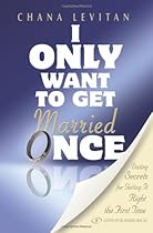 I Only Want to Get Married Once: Dating Secrets for Getting It Right the First Time