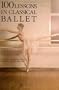 100 Lessons in Classical Ballet: The Eight-Year Program of Leningrad's Vaganova Choreographic School