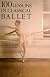 100 Lessons in Classical Ballet: The Eight-Year Program of Leningrad's Vaganova Choreographic School
