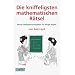 Die kniffeligsten mathematischen R�tsel: Neue Denksportaufgaben f�r kluge K�pfe