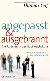 book cover Angepasst und ausgebrannt: Die Parteien in der Nachwuchsfalle - Warum Deutschland der Stillstand droht - Thomas Leif