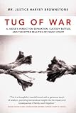 Tug of War: A Judge s Verdict on Separation, Custody Battles, and the Bitter Realities of Family Court