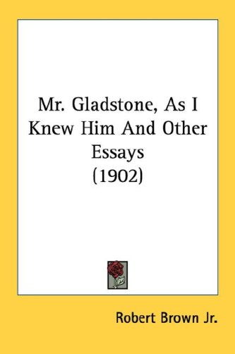 Mr. Gladstone, as I Knew Him and Other Essays (1902)
