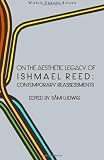 On the Aesthetic Legacy of Ishmael Reed: Contemporary Reassessments