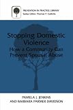 Stopping Domestic Violence: How a Community can Prevent Spousal Abuse (Prevention in Practice Library)