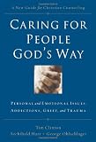 Caring for People Gods Way: Personal and Emotional Issues, Addictions, Grief, and Trauma
